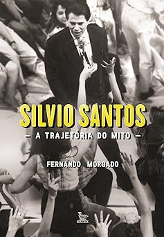 Silvio Santos a trajetoria do mito Fernando Morgado